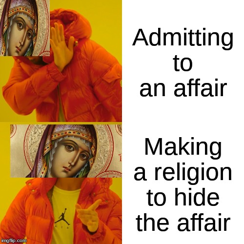 Drake Hotline Bling Meme | Admitting to an affair; Making a religion to hide the affair | image tagged in memes,drake hotline bling | made w/ Imgflip meme maker