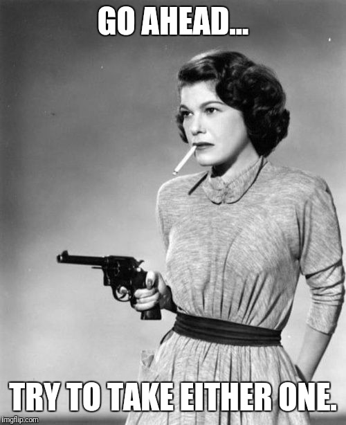 Either I smoke, or the barrel of my gun does. | GO AHEAD... TRY TO TAKE EITHER ONE. | image tagged in gun control,cigarettes,satisfaction | made w/ Imgflip meme maker