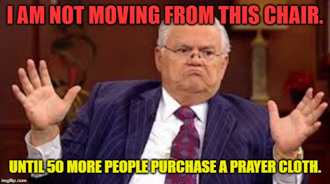 I AM NOT MOVING FROM THIS CHAIR. UNTIL 50 MORE PEOPLE PURCHASE A PRAYER CLOTH. | made w/ Imgflip meme maker
