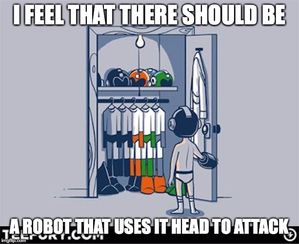 Megaman Suits | I FEEL THAT THERE SHOULD BE; A ROBOT THAT USES IT HEAD TO ATTACK | image tagged in megaman,memes,gaming | made w/ Imgflip meme maker