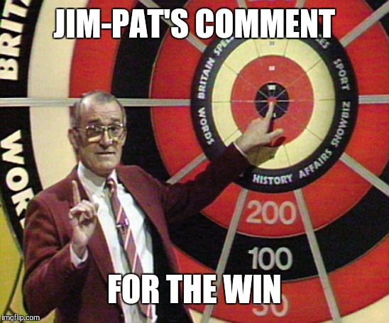 Bulls eye | JIM-PAT'S COMMENT FOR THE WIN | image tagged in bulls eye | made w/ Imgflip meme maker