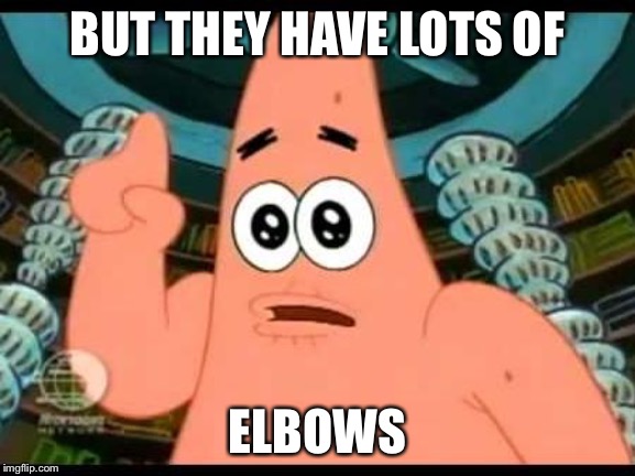 Patrick Says Meme | BUT THEY HAVE LOTS OF ELBOWS | image tagged in memes,patrick says | made w/ Imgflip meme maker