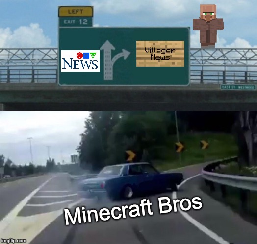 Left Exit 12 Off Ramp Meme | Minecraft Bros | image tagged in memes,left exit 12 off ramp | made w/ Imgflip meme maker