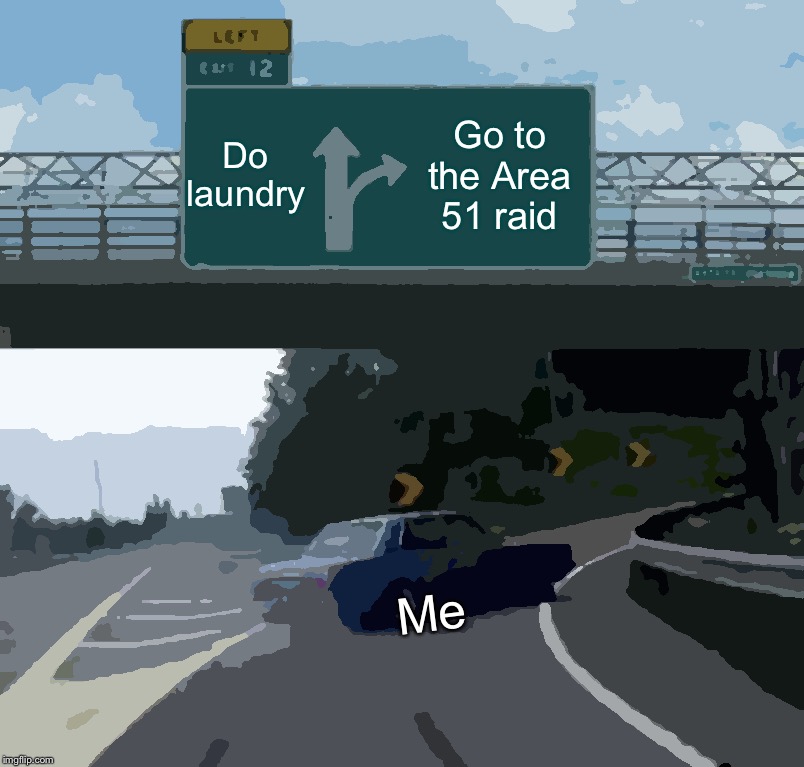 Raid Area 51! They Can't Stop All Of Us! | Do laundry; Go to the Area 51 raid; Me | image tagged in memes,left exit 12 off ramp,storm area 51,laundry,me | made w/ Imgflip meme maker