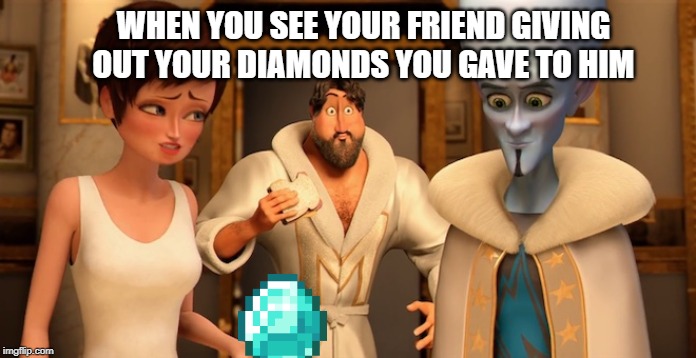 Metro Man Panic | WHEN YOU SEE YOUR FRIEND GIVING OUT YOUR DIAMONDS YOU GAVE TO HIM | image tagged in metro man panic | made w/ Imgflip meme maker