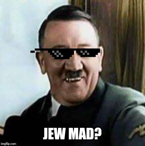 JEW MAD? | image tagged in laughing hitler | made w/ Imgflip meme maker
