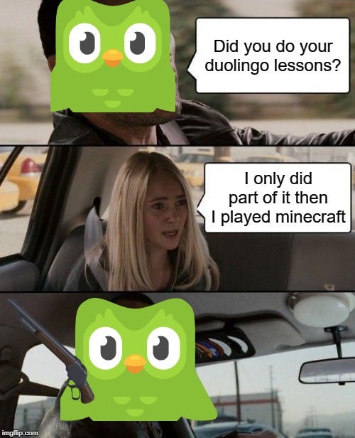 The Rock Driving Meme | Did you do your duolingo lessons? I only did part of it then I played minecraft | image tagged in memes,the rock driving | made w/ Imgflip meme maker
