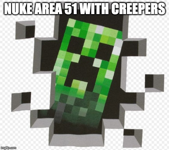 creepers mad at area 51 | NUKE AREA 51 WITH CREEPERS | image tagged in minecraft creeper | made w/ Imgflip meme maker