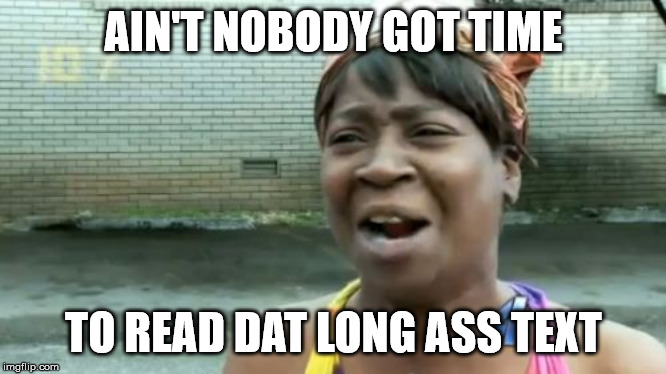 Ain't Nobody Got Time For That Meme | AIN'T NOBODY GOT TIME TO READ DAT LONG ASS TEXT | image tagged in memes,aint nobody got time for that | made w/ Imgflip meme maker