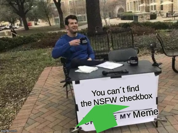Change My Mind | You can´t find the NSFW checkbox; Meme | image tagged in memes,change my mind | made w/ Imgflip meme maker