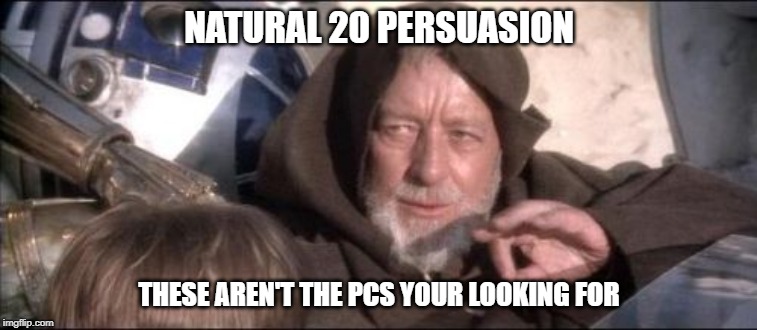 These Aren't The Droids You Were Looking For | NATURAL 20 PERSUASION; THESE AREN'T THE PCS YOUR LOOKING FOR | image tagged in memes,these arent the droids you were looking for,dungeons and dragons,star wars | made w/ Imgflip meme maker
