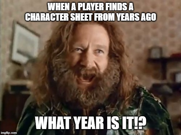 What Year Is It Meme | WHEN A PLAYER FINDS A CHARACTER SHEET FROM YEARS AGO; WHAT YEAR IS IT!? | image tagged in memes,what year is it,funny,dungeons and dragons,jumanji | made w/ Imgflip meme maker