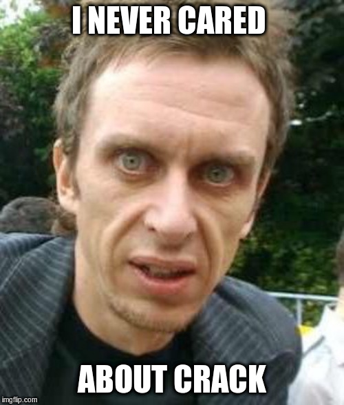 Moreish Super Hans | I NEVER CARED; ABOUT CRACK | image tagged in moreish super hans | made w/ Imgflip meme maker