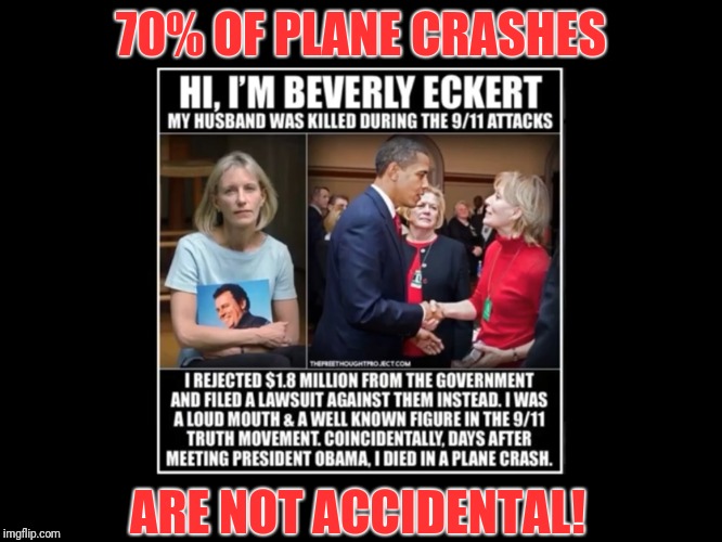 70% of plane crashes are not accidents | 70% OF PLANE CRASHES; ARE NOT ACCIDENTAL! | image tagged in take out many to target the 1,murder,187,government corruption,assassination,qanon | made w/ Imgflip meme maker