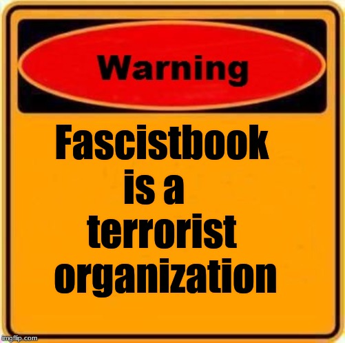Warning Sign |  Fascistbook        is a            terrorist     
    organization | image tagged in facebook,terrorist | made w/ Imgflip meme maker