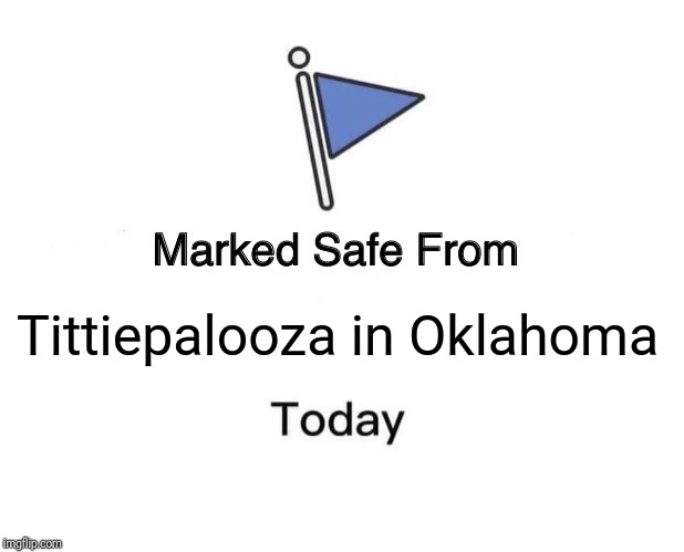 Marked Safe From Meme | Tittiepalooza in Oklahoma | image tagged in memes,marked safe from | made w/ Imgflip meme maker