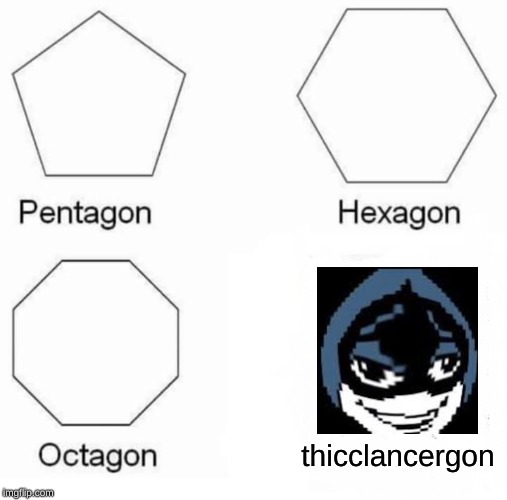 Pentagon Hexagon Octagon | thicclancergon | image tagged in memes,pentagon hexagon octagon | made w/ Imgflip meme maker