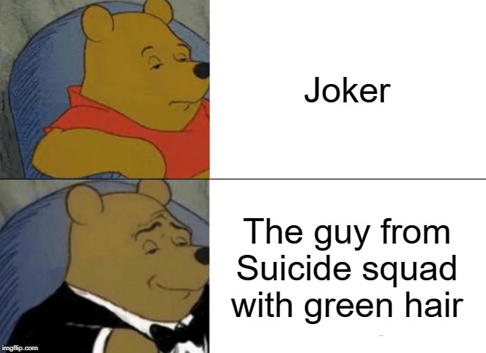 Tuxedo Winnie The Pooh | Joker; The guy from Suicide squad with green hair | image tagged in memes,tuxedo winnie the pooh | made w/ Imgflip meme maker