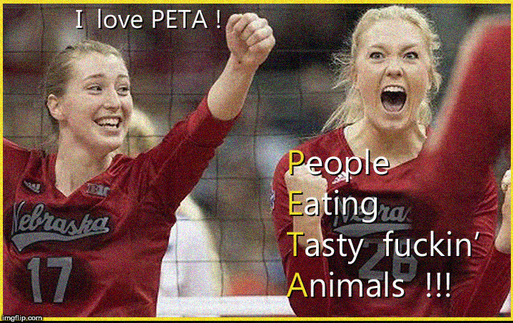 I LOVE P.E.T.A. | image tagged in peta,vegetarian,meat,babes,lol,funny meme | made w/ Imgflip meme maker