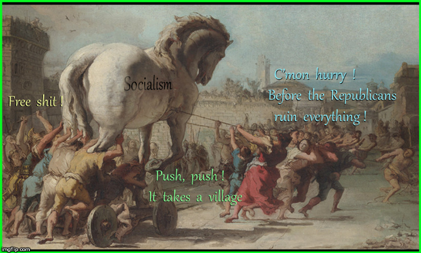 Socialism the Trojan Horse | image tagged in socialism,trojan horse,lol,political meme,free shit,funny memes | made w/ Imgflip meme maker
