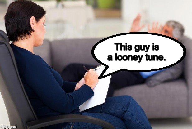 psychiatrist | This guy is a looney tune. | image tagged in psychiatrist | made w/ Imgflip meme maker