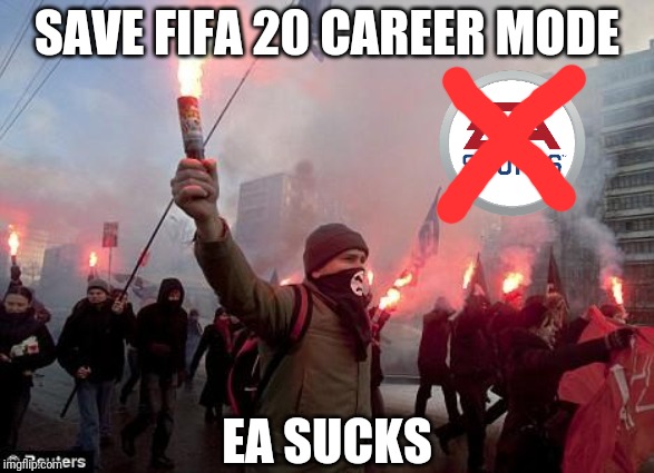 FIFA Gamers right now | SAVE FIFA 20 CAREER MODE; EA SUCKS | image tagged in protest,memes,funny,fifa,ea,gaming | made w/ Imgflip meme maker