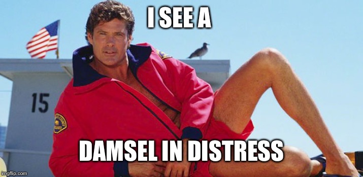 Hasselhoff Baywatch | I SEE A DAMSEL IN DISTRESS | image tagged in hasselhoff baywatch | made w/ Imgflip meme maker