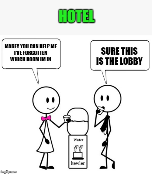 stupid questions | HOTEL; SURE THIS IS THE LOBBY; MABEY YOU CAN HELP ME
I'VE FORGOTTEN WHICH ROOM IM IN | image tagged in hotel,room,joke | made w/ Imgflip meme maker
