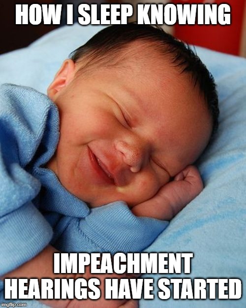 Baby Sleeping Smiling | HOW I SLEEP KNOWING; IMPEACHMENT HEARINGS HAVE STARTED | image tagged in baby sleeping smiling | made w/ Imgflip meme maker