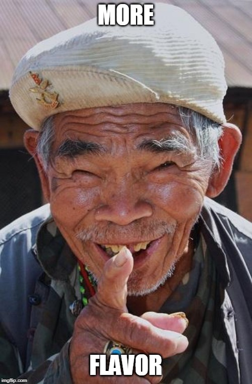 Funny old Chinese man 1 | MORE FLAVOR | image tagged in funny old chinese man 1 | made w/ Imgflip meme maker