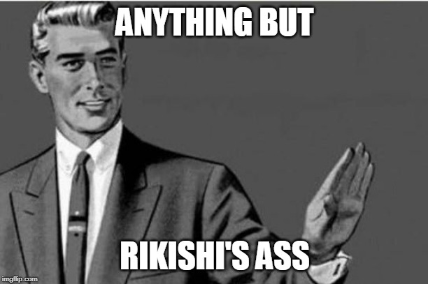 No thanks | ANYTHING BUT RIKISHI'S ASS | image tagged in no thanks | made w/ Imgflip meme maker