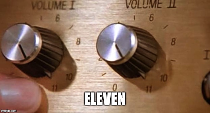 Spinal Tap These Amps go up to Eleven | ELEVEN | image tagged in spinal tap these amps go up to eleven | made w/ Imgflip meme maker