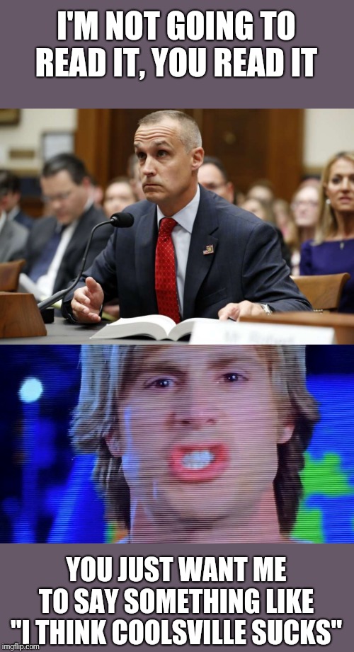 I'M NOT GOING TO READ IT, YOU READ IT; YOU JUST WANT ME TO SAY SOMETHING LIKE "I THINK COOLSVILLE SUCKS" | image tagged in funny memes,donald trump,impeachment | made w/ Imgflip meme maker