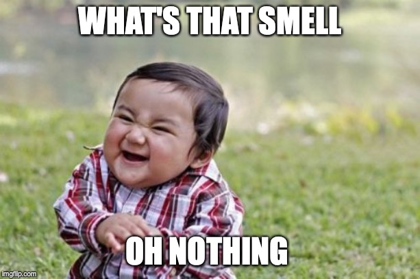 Evil Toddler Meme | WHAT'S THAT SMELL; OH NOTHING | image tagged in memes,evil toddler | made w/ Imgflip meme maker