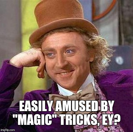Creepy Condescending Wonka Meme | EASILY AMUSED BY "MAGIC" TRICKS, EY? | image tagged in memes,creepy condescending wonka | made w/ Imgflip meme maker