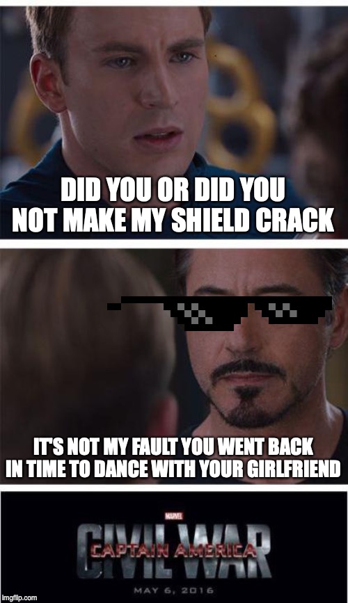 Marvel Civil War 1 | DID YOU OR DID YOU NOT MAKE MY SHIELD CRACK; IT'S NOT MY FAULT YOU WENT BACK IN TIME TO DANCE WITH YOUR GIRLFRIEND | image tagged in memes,marvel civil war 1 | made w/ Imgflip meme maker