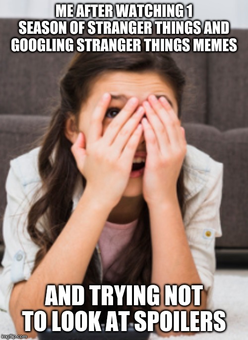 Peeking through fingers | ME AFTER WATCHING 1 SEASON OF STRANGER THINGS AND GOOGLING STRANGER THINGS MEMES; AND TRYING NOT TO LOOK AT SPOILERS | image tagged in peeking through fingers | made w/ Imgflip meme maker