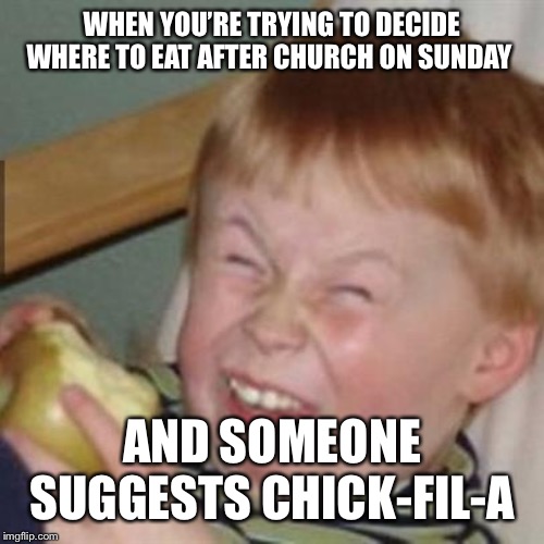 mocking laugh face | WHEN YOU’RE TRYING TO DECIDE WHERE TO EAT AFTER CHURCH ON SUNDAY; AND SOMEONE SUGGESTS CHICK-FIL-A | image tagged in mocking laugh face | made w/ Imgflip meme maker