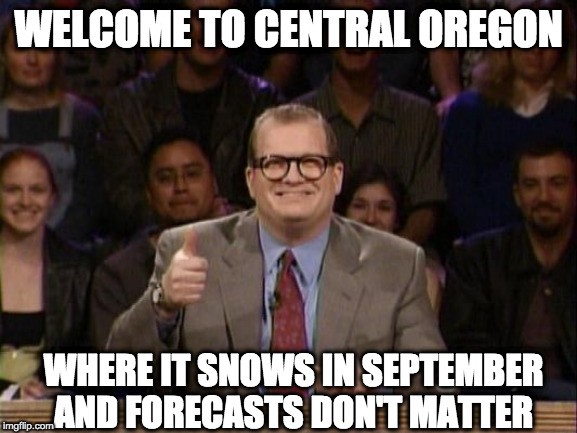 And the points don't matter | WELCOME TO CENTRAL OREGON; WHERE IT SNOWS IN SEPTEMBER AND FORECASTS DON'T MATTER | image tagged in and the points don't matter | made w/ Imgflip meme maker