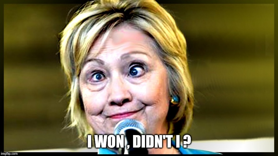 Crazy Hillary | I WON , DIDN'T I ? | image tagged in crazy hillary | made w/ Imgflip meme maker