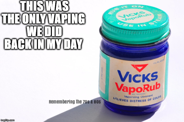Vaping | THIS WAS THE ONLY VAPING 
WE DID BACK IN MY DAY | image tagged in vicks vaporub,vicks,1970s,1980s,vaping | made w/ Imgflip meme maker