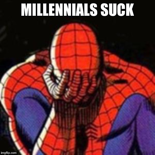 Sad Spiderman Meme | MILLENNIALS SUCK | image tagged in memes,sad spiderman,spiderman | made w/ Imgflip meme maker