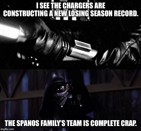 Dean Spanos and his Chargers team suck | I SEE THE CHARGERS ARE CONSTRUCTING A NEW LOSING SEASON RECORD. THE SPANOS FAMILY’S TEAM IS COMPLETE CRAP. | image tagged in darth vader lightsaber,memes,dean spanos,chargers,suck,nfl football | made w/ Imgflip meme maker