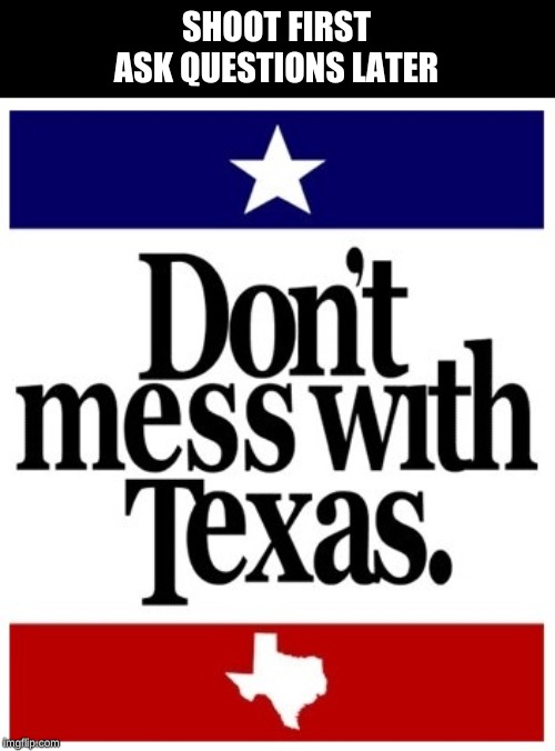 Texas | SHOOT FIRST

ASK QUESTIONS LATER | image tagged in guns,bananas | made w/ Imgflip meme maker