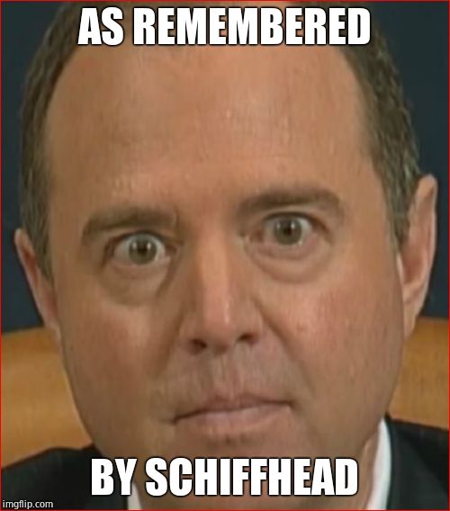 Adam Schiff | AS REMEMBERED BY SCHIFFHEAD | image tagged in adam schiff | made w/ Imgflip meme maker