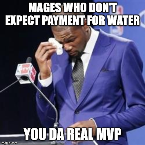 you da real mvp | MAGES WHO DON'T EXPECT PAYMENT FOR WATER; YOU DA REAL MVP | image tagged in you da real mvp | made w/ Imgflip meme maker