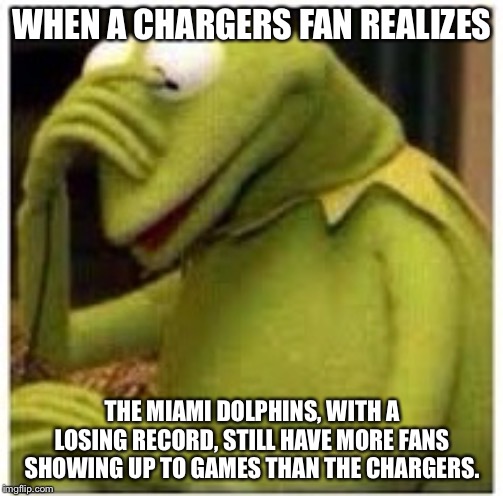 Even when Chargers win, they still suck. | WHEN A CHARGERS FAN REALIZES; THE MIAMI DOLPHINS, WITH A LOSING RECORD, STILL HAVE MORE FANS SHOWING UP TO GAMES THAN THE CHARGERS. | image tagged in kermit face palm,memes,los angeles chargers,nfl football,suck,miami dolphins | made w/ Imgflip meme maker