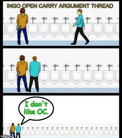 OC/CC | INGO OPEN CARRY ARGUMENT THREAD; I don't like OC. | image tagged in urinal guy more text room | made w/ Imgflip meme maker