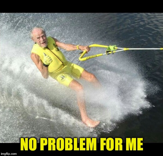 Extreme Senior Citizen | NO PROBLEM FOR ME | image tagged in extreme senior citizen | made w/ Imgflip meme maker