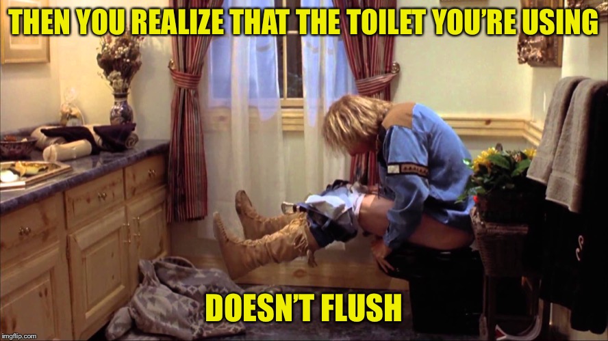 THEN YOU REALIZE THAT THE TOILET YOU’RE USING DOESN’T FLUSH | made w/ Imgflip meme maker